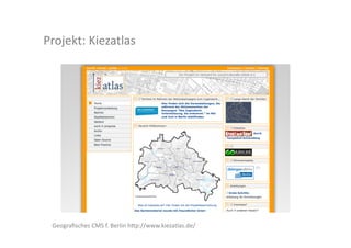 Projekt:	
  Kiezatlas	
  




  Geograﬁsches	
  CMS	
  f.	
  Berlin	
  h>p://www.kiezatlas.de/	
  
 