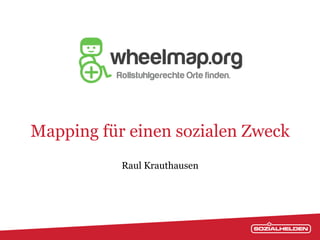 Mapping für einen sozialen Zweck
           Raul Krauthausen
 