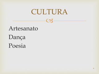 
Artesanato
Dança
Poesia
CULTURA
9
 