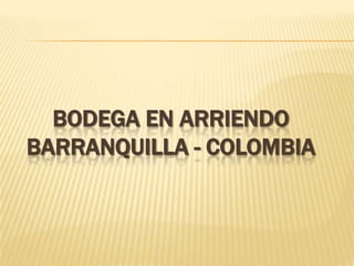 BODEGA EN ARRIENDO
BARRANQUILLA - COLOMBIA
 