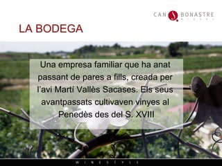 LA BODEGA Una empresa familiar que ha anat  passant de pares a fills, creada per  l’avi Mart í Vallès Sacases. Els seus  avantpassats cultivaven vinyes al  Penedès des del S. XVIII 