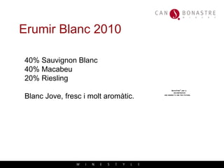 Erumir Blanc 2010 40% Sauvignon Blanc 40% Macabeu  20% Riesling Blanc Jove, fresc i molt arom àtic. 