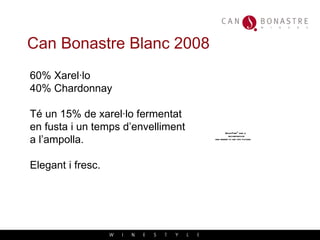 Can Bonastre Blanc 2008  60% Xarel·lo 40% Chardonnay T é un 15% de xarel·lo fermentat en fusta i un temps d’envelliment a l’ampolla. Elegant i fresc. 