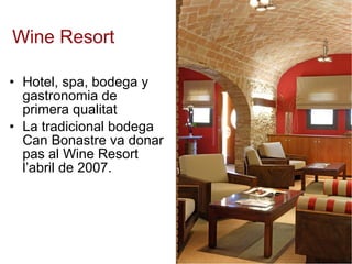 Wine Resort Hotel, spa, bodega y gastronomi a de primera qualitat La tradicional bodega Can Bonastre va donar pas al Wine Resort l’abril de 2007. 