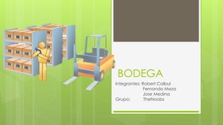 BODEGA
Integrantes: Robert Calbul
Fernando Meza
Jose Medina
Grupo: TheNoobs
 