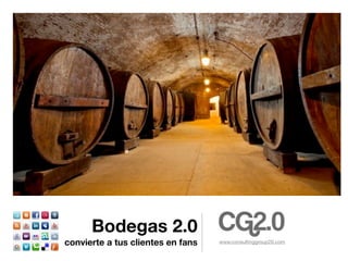 Bodegas 2.0
convierte a tus clientes en fans   www.consultinggroup20.com
 