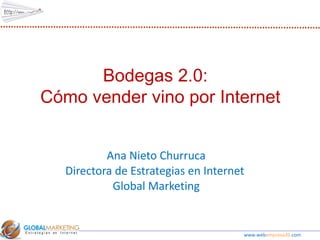 Ana Nieto Churruca Directora de Estrategias en Internet  Global Marketing Bodegas 2.0:  Cómo vender vino por Internet www.web empresa20. com 