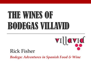 THE WINES OF
BODEGAS VILLAVID

Rick Fisher
Bodega: Adventures in Spanish Food & Wine
 