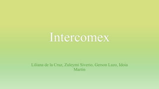 Intercomex
Liliana de la Cruz, Zuleymi Siverio, Gerson Lazo, Idoia
Martin
 