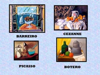 BARREIRO
CEZANNE
PICASSO BOTERO
 