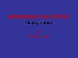BODEGONES DE PICASSO  (fotografías) por  MARCELINO 