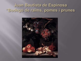 Juan Bautista de Espinosa “Bodegó de raïms, pomes i prunes,[object Object]