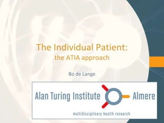 The Individual Patient:
    the ATIA approach

        Bo de Lange
 