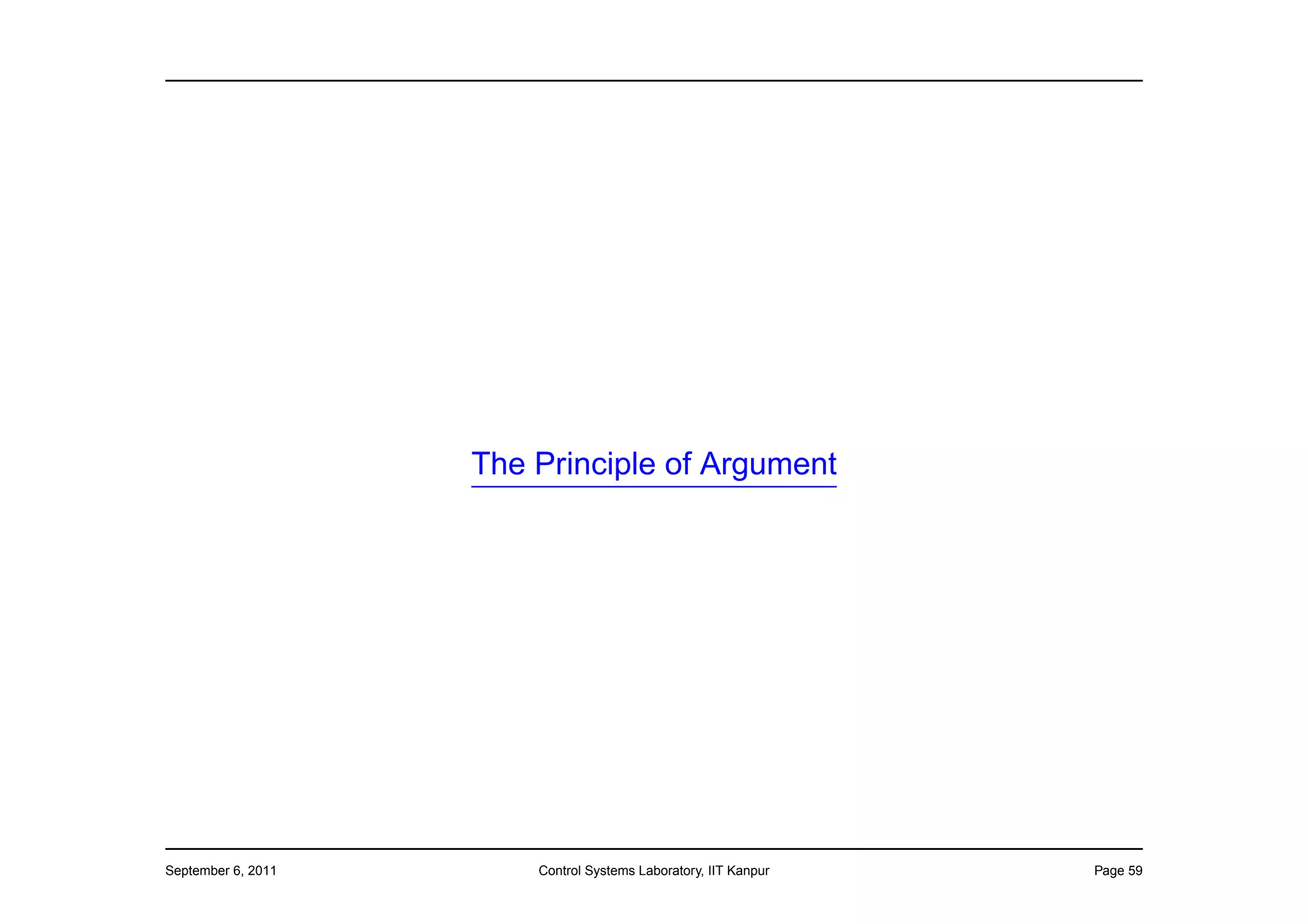 The Principle of Argument




September 6, 2011       Control Systems Laboratory, IIT Kanpur   Page 59
 