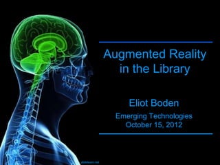 Augmented Reality
                  in the Library

                     Eliot Boden
                  Emerging Technologies
                    October 15, 2012



slideteam.net
 