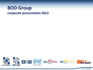 BOD Group
corporate presentation 2013
 