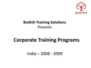 Bodhih Training Solutions
           Presents


Corporate Training Programs

     India – 2008 - 2009
 