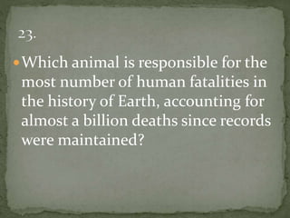 Which animal is responsible for the
most number of human fatalities in
the history of Earth, accounting for
almost a billion deaths since records
were maintained?
 