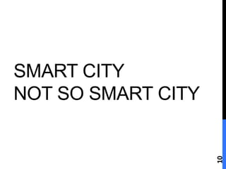 SMART CITY 
NOT SO SMART CITY 
10 
 