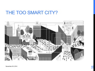 November 30, 2014 
11 
THE TOO SMART CITY? 
As I plod through the kitchen, my floor 
lights up, exposing rows of flashing ...