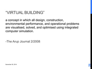 “VIRTUAL BUILDING” 
a concept in which all design, construction, 
environmental performance, and operational problems 
are...
