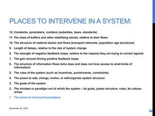 PLACES TO INTERVENE IN A SYSTEM: 
12. Constants, parameters, numbers (subsidies, taxes, standards) 
11. The sizes of buffe...