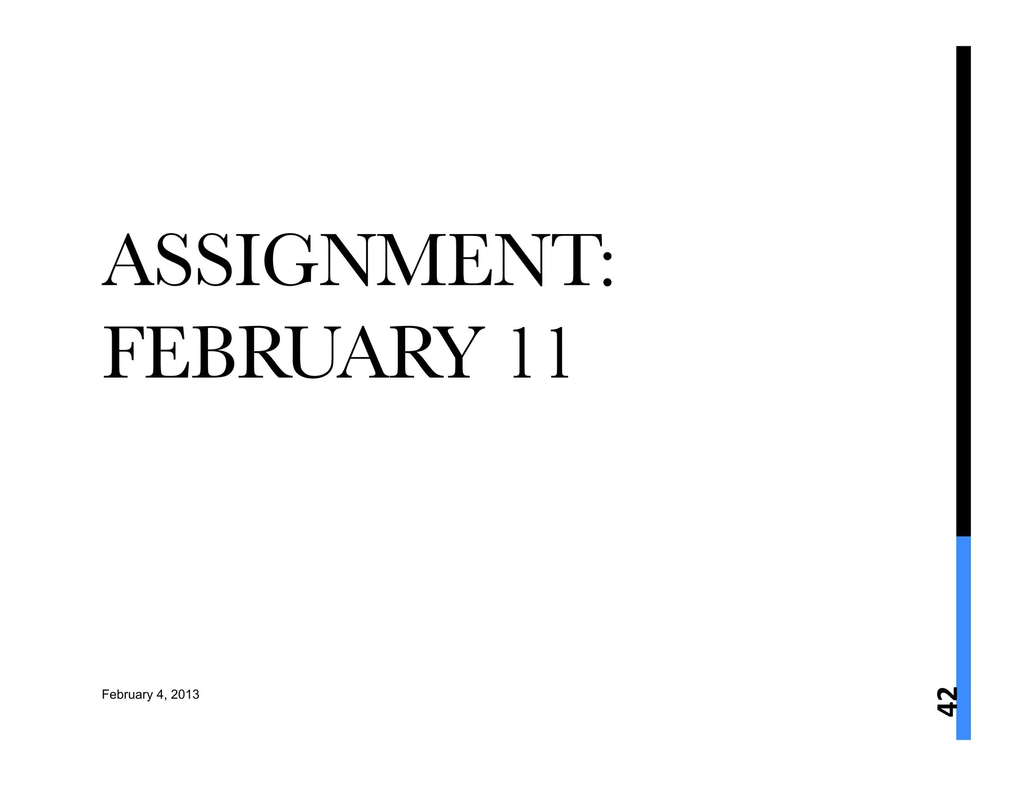 ASSIGNMENT:
FEBRUARY 11




                   42	
  
February 4, 2013
 