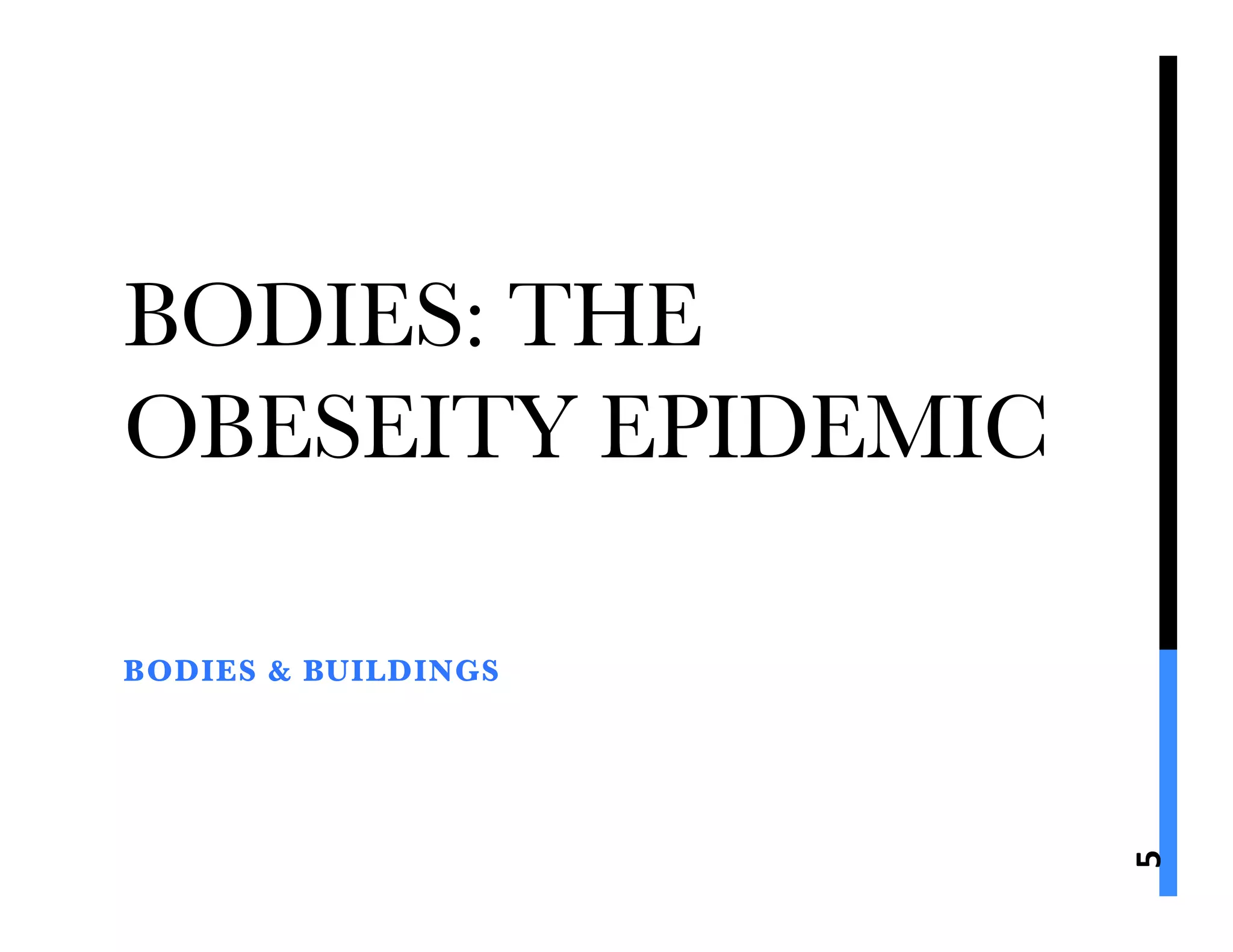BODIES: THE
OBESEITY EPIDEMIC

BODIES & BUILDINGS




                      5	
  
 