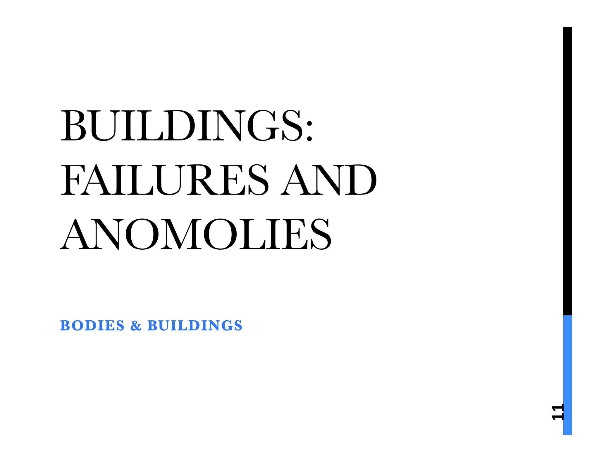 BUILDINGS:
FAILURES AND
ANOMOLIES 
BODIES & BUILDINGS




                      11	
  
 
