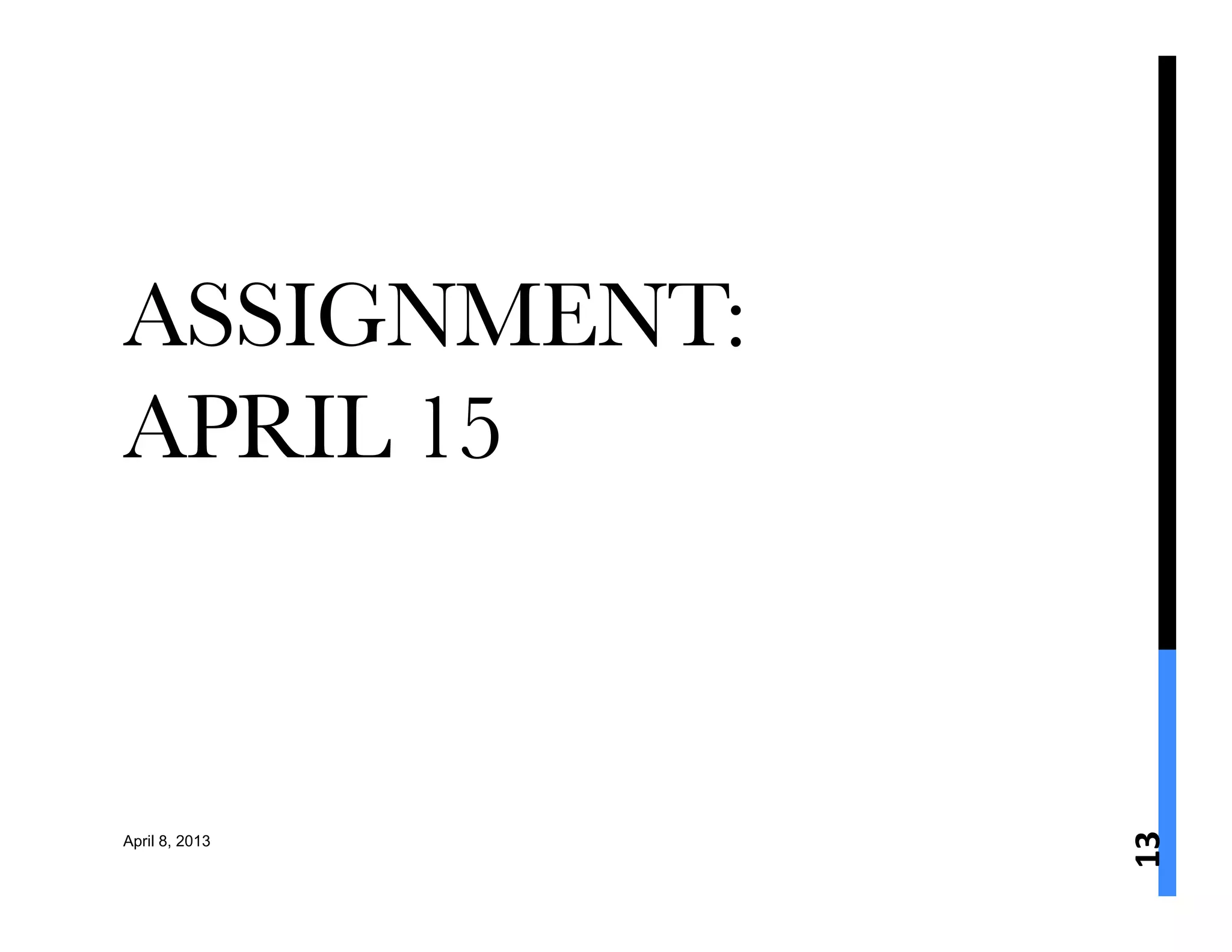 ASSIGNMENT:
APRIL 15




                13	
  
April 8, 2013
 