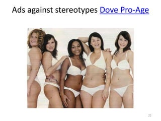 Ads against stereotypes Dove Pro-Age
22
 