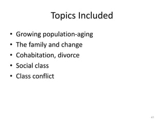 Topics Included
• Growing population-aging
• The family and change
• Cohabitation, divorce
• Social class
• Class conflict
41
 