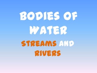 Bodies of
Water
Streams and
rivers

 