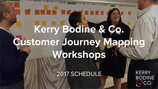 Kerry Bodine & Co.
Customer Journey Mapping
Workshops
2017 SCHEDULE
 