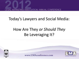 Today’s Lawyers and Social Media:

  How Are They or Should They
       Be Leveraging It?
  Today’s Lawyers and Social Media:
  How Are They or Should They
  Be Leveraging It?
  Panel Hosted By
  Larry Bodine, Editor in Chief, Lawyers.com
                            March 13, 2012
 