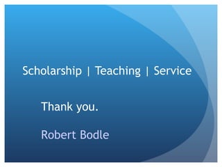 Scholarship | Teaching | Service Thank you. Robert Bodle   