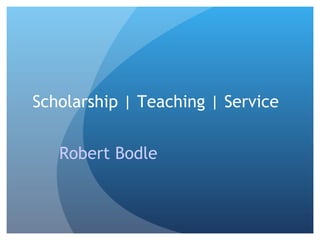 Scholarship | Teaching | Service Robert Bodle   