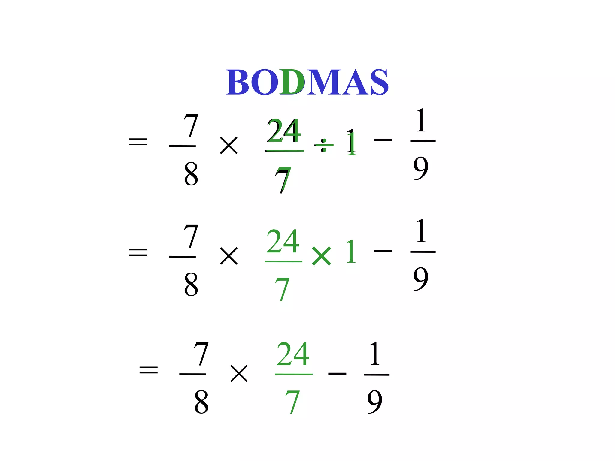 D
      BODMAS
=   7
      × 24 ÷ 1 − 1
    8    7       9

=   7
      × 24 × 1 − 1
    8   7        9

    7   24   1
=     ×    −
    8   7    9
 