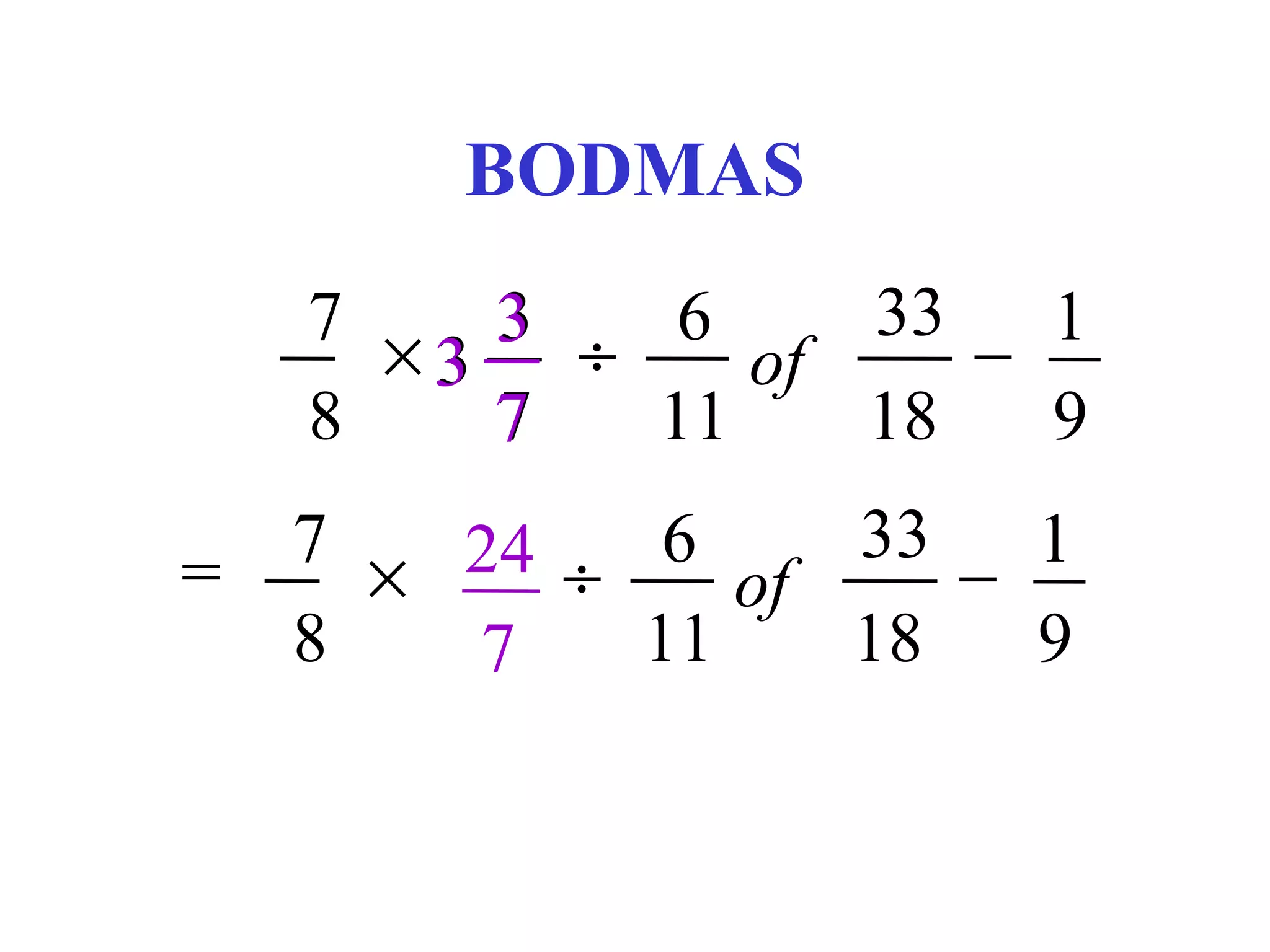 BODMAS
    7    3 ÷ 6     33   1
      ×3        of    −
    8    7   11    18   9

=   7
      × 24 ÷ 6 of 33 − 1
    8   7    11   18   9
 