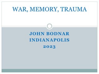 WAR, MEMORY, TRAUMA
JOHN BODNAR
INDIANAPOLIS
2023
 