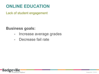 ONLINE EDUCATION
Lack of student engagement



Business goals:
    - Increase average grades
    - Decrease fail rate
 