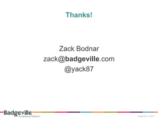 Thanks!



    Zack Bodnar
zack@badgeville.com
     @yack87
 