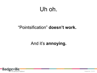 Uh oh.

“Pointsification” doesn’t work.


      And it’s annoying.
 
