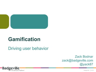 Gamification
Driving user behavior
                               Zack Bodnar
                        zack@badgeville.com
                                  @yack87
 