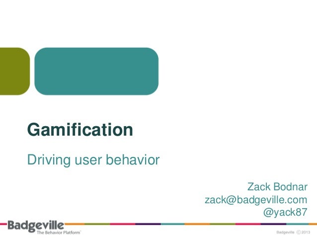 GamificationDriving user behavior                               Zack Bodnar                        zack@badgeville.com    ...