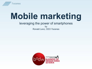 Mobile marketing
 leveraging the power of smartphones
                    by
         Ronald Lenz, CEO 7scenes
 