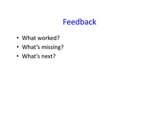 Feedback	
  
•  What	
  worked?	
  
•  What’s	
  missing?	
  
•  What’s	
  next?	
  
 