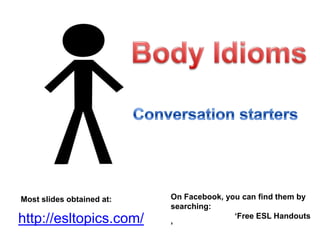 Most slides obtained at:

http://esltopics.com/

On Facebook, you can find them by
searching:
„Free ESL Handouts
‟

 