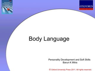 Body Language

Personality Development and Soft Skills
Barun K Mitra
© Oxford University Press 2011. All rights reserved.

 