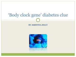 BY: KRISTINA JOLLY ‘ Body clock gene’ diabetes clue 